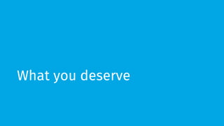 What you deserve 
 