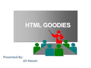 HTML GOODIES




Presented By:
                Ali Hassan
 