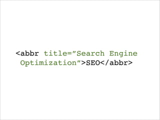 <abbr title=”Search Engine
Optimization”>SEO</abbr>
 