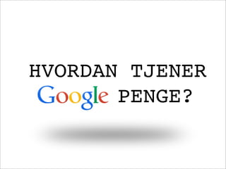 HVORDAN TJENER
PENGE?
 