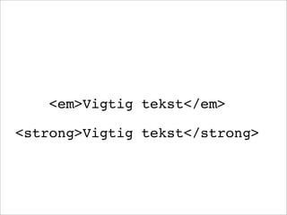 <em>Vigtig tekst</em>
<strong>Vigtig tekst</strong>
 