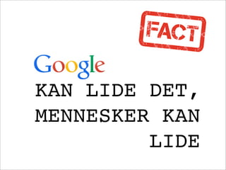 KAN LIDE DET,
MENNESKER KAN
LIDE
 