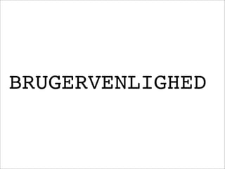 BRUGERVENLIGHED
 