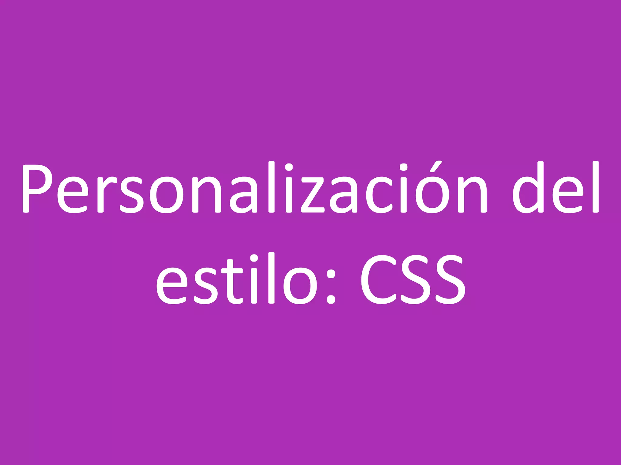 Personalización del
estilo: CSS
 
