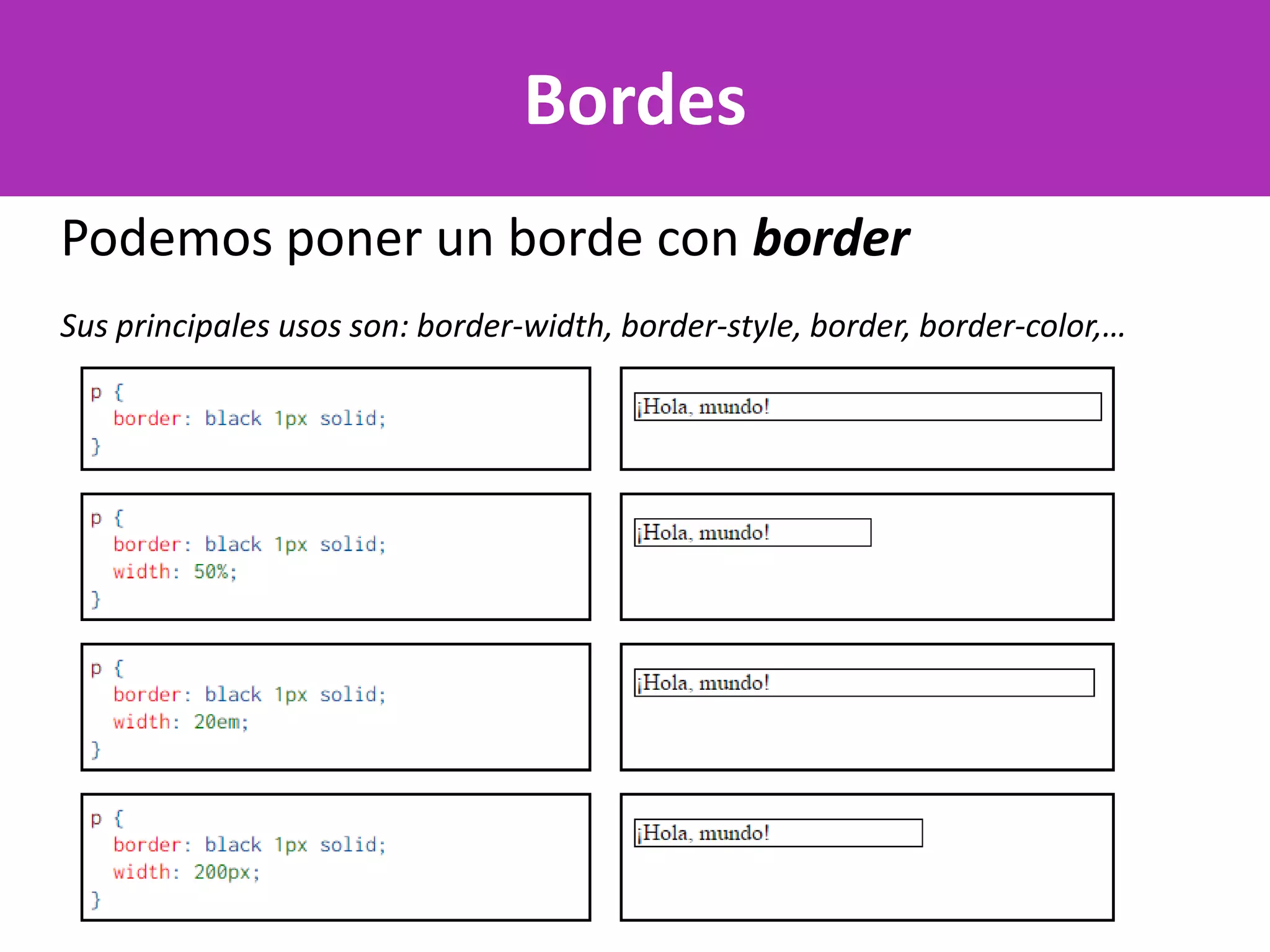 Bordes
Podemos poner un borde con border
Sus principales usos son: border-width, border-style, border, border-color,…
 