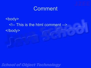 Comment
<body>
  <!-- This is the html comment -->
</body>
 
