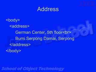 Address
<body>
  <address>
     German Center, 5th floor<br>
     Bumi Serpong Damai, Serpong
  </address>
</body>
 