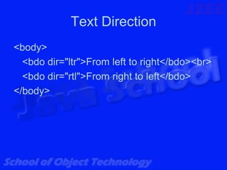 Text Direction
<body>
  <bdo dir="ltr">From left to right</bdo><br>
  <bdo dir="rtl">From right to left</bdo>
</body>
 