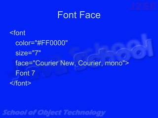 Font Face
<font
  color="#FF0000"
  size="7"
  face="Courier New, Courier, mono">
  Font 7
</font>
 