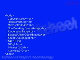 <body>
  Copyright&copy;<br>
  Registered&reg;<br>
  Microsoft™<br>
  Non Breaking Space&nbsp;<br>
  Ampersand&amp;<br>
  &laquo;Angle Quote&raquo;<br>
  "Quote"<br>
  1<10<br>
  10>1<br>
  1&times;2=2<br>
  4&divide;2=2<br>
</body>
 