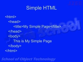 Simple HTML
<html>
  <head>
     <title>My Simple Page</title>
  </head>
  <body>
     This is My Simple Page
  </body>
</html>
 