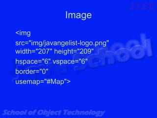 Image
<img
src="img/javangelist-logo.png"
width="207" height="209"
hspace="6" vspace="6"
border="0"
usemap="#Map">
 