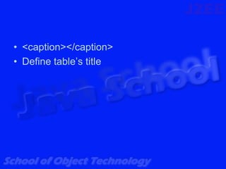 • <caption></caption>
• Define table’s title
 