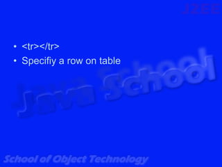 • <tr></tr>
• Specifiy a row on table
 