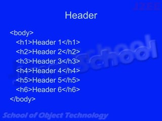 Header
<body>
  <h1>Header 1</h1>
  <h2>Header 2</h2>
  <h3>Header 3</h3>
  <h4>Header 4</h4>
  <h5>Header 5</h5>
  <h6>Header 6</h6>
</body>
 