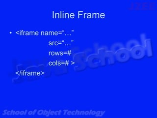 Inline Frame
• <iframe name=“…”
            src=“…”
            rows=#
            cols=# >
  </iframe>
 