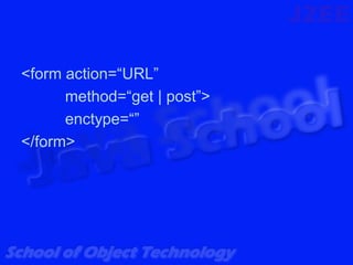 <form action=“URL”
      method=“get | post”>
      enctype=“”
</form>
 