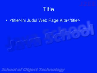 Title
• <title>Ini Judul Web Page Kita</title>
 