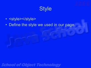 Style
• <style></style>
• Define the style we used in our page.
 