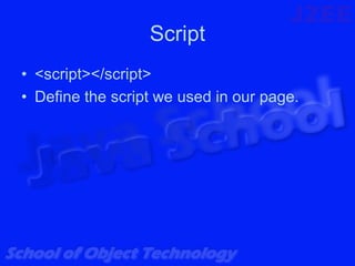 Script
• <script></script>
• Define the script we used in our page.
 