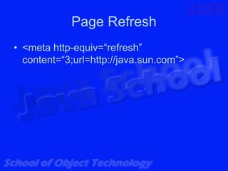 Page Refresh
• <meta http-equiv=“refresh”
  content=“3;url=http://java.sun.com”>
 