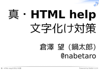 真・HTML help
       文字化け対策
                    倉澤 望 (鍋太郎)
                       @nabetaro
真・HTML help文字化け対策           Powered by Rabbit 1.0.4
 