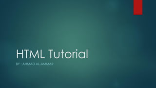 HTML Tutorial
BY : AHMAD AL-AMMAR
 