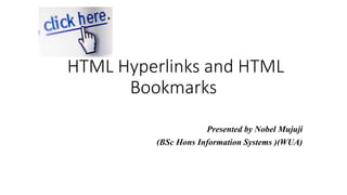 HTML Hyperlinks and HTML
Bookmarks
Presented by Nobel Mujuji
(BSc Hons Information Systems )(WUA)
 