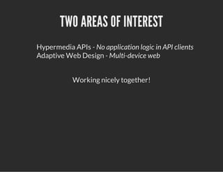 TWO AREAS OF INTEREST
Hypermedia APIs - No application logic in API clients
Adaptive Web Design - Multi-device web
Working...