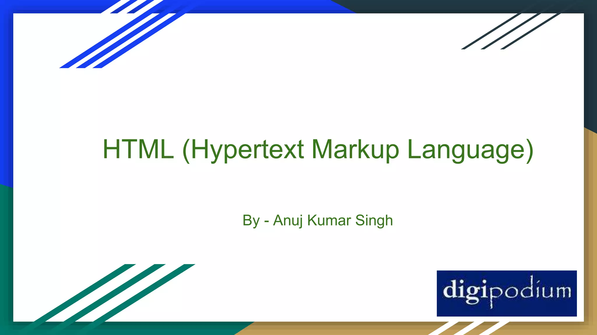 HTML (Hypertext Markup Language)
By - Anuj Kumar Singh
 