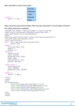 3
Menü elemanlarının arasını biraz açalım.
Dikey menümüzü yapmış bulunmaktayız. Menü yazı tipini ayarlayalım ve sol üst köşeye sıfırlayalım.
Son haliyle uygulamamız aşağıdadır.
 