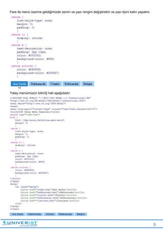 5
Fare ile menü üzerine geldiğimizde zemin ve yazı rengini değiştirelim ve yazı tipini kalın yapalım.
Yatay menümüzün bitmiŞ hali aşağıdadır:
 