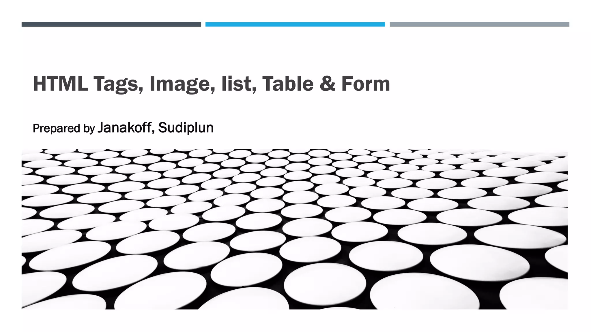 HTML Tags, Image, list, Table & Form
Prepared by Janakoff, Sudiplun
 