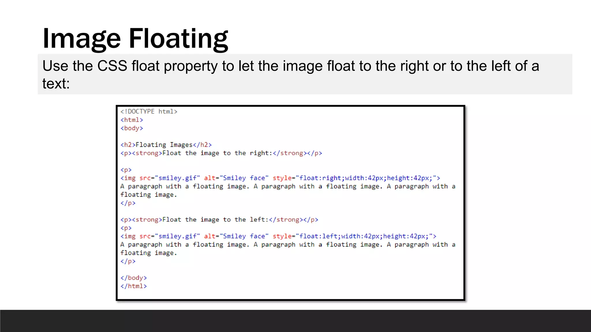 Image Floating
Use the CSS float property to let the image float to the right or to the left of a
text:
 