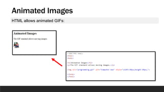 Animated Images
HTML allows animated GIFs:
 
