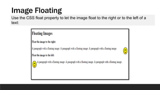 Image Floating
Use the CSS float property to let the image float to the right or to the left of a
text:
 