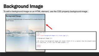 Background Image
To add a background image on an HTML element, use the CSS property background-image:
 