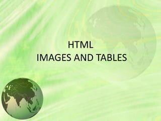 HTML
IMAGES AND TABLES
 