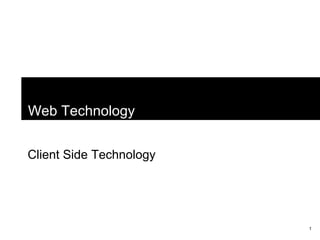 1
Web Technology
Client Side Technology
 