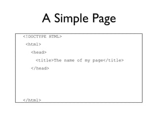 A Simple Page
<!DOCTYPE HTML>
 <html>
   <head>
    <title>The name of my page</title>
   </head>




</html>
 