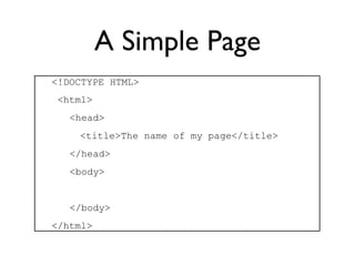 A Simple Page
<!DOCTYPE HTML>
 <html>
   <head>
    <title>The name of my page</title>
   </head>
   <body>


   </body>
<...