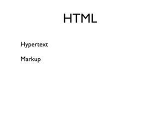 HTML
Hypertext

Markup
 