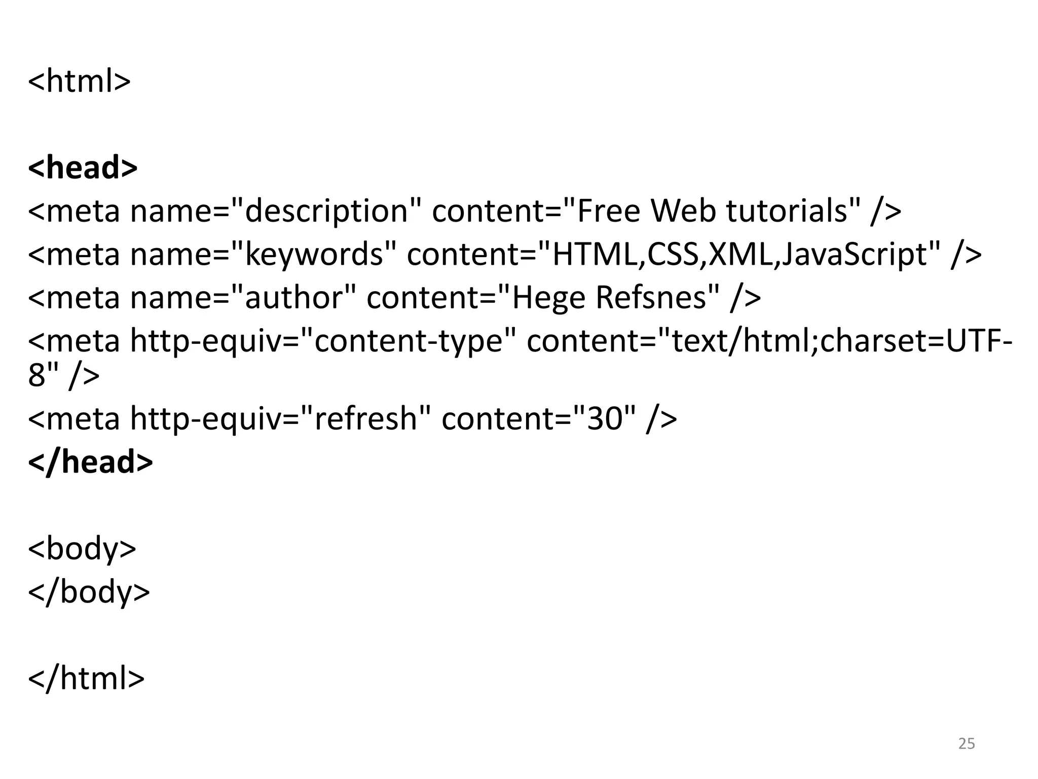 HTML Styles
<html>
<body style="background-color:PowderBlue;">
<h1>Look! Styles and colors</h1>
<p style="font-family:verdana;color:red;">
This text is in Verdana and red</p>
<p style="font-family:times;color:green;">
This text is in Times and green</p>
<p style="font-size:30px;">This text is 30 pixels high</p>
</body>
</html>
25
 