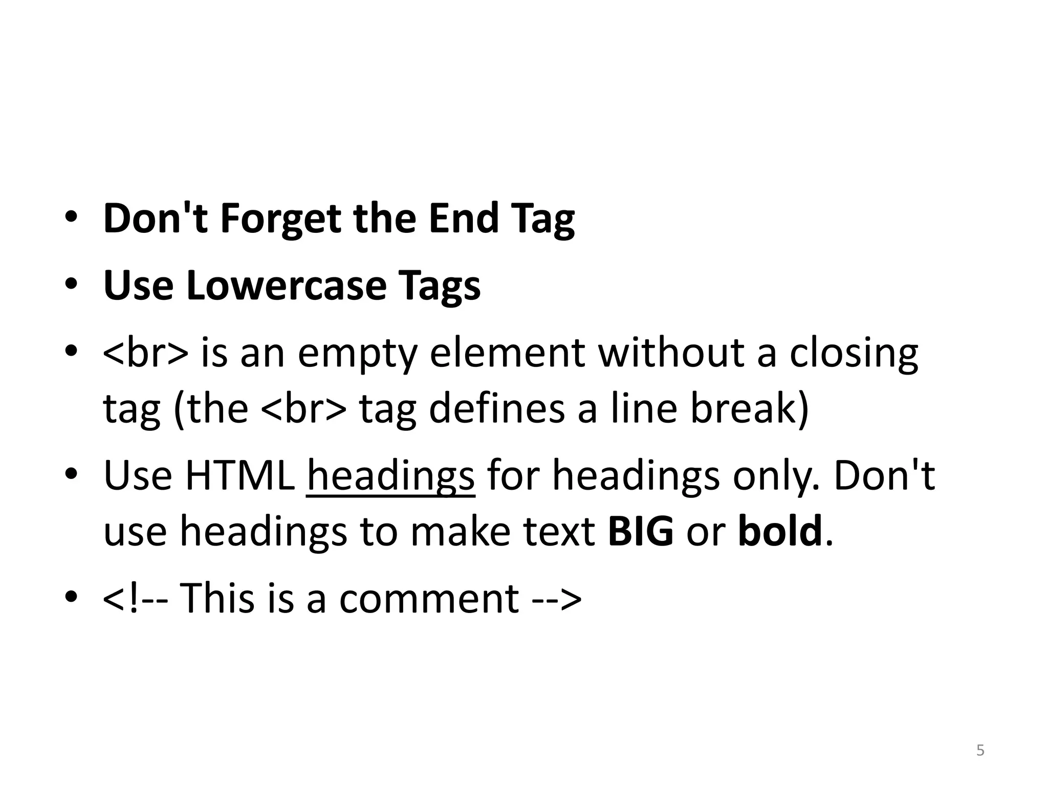 Text Formatting Tags
Tag Description
<b> Defines bold text
<big> Defines big text
<em> Defines emphasized text
<i> Defines italic text
<small> Defines small text
<strong> Defines strong text
<sub> Defines subscripted text
<sup> Defines superscripted text
5
 