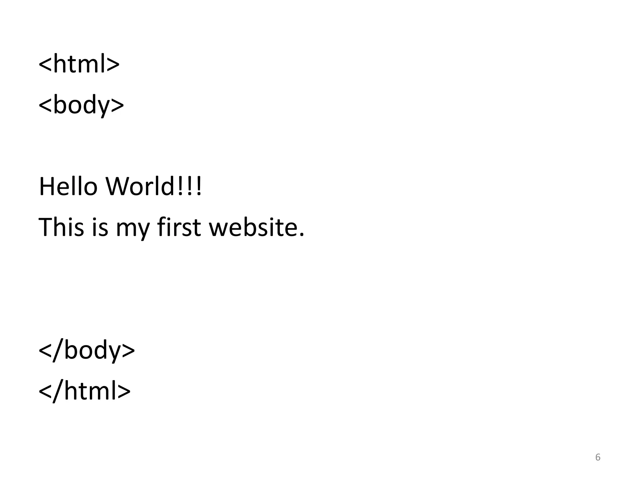 Start tag * Element content End tag *
<p> This is a paragraph </p>
<a href="default.htm" > This is a link </a>
<br>
HTML Elements
An HTML element is everything from the start tag
to the end tag:
* The start tag is often called the opening tag. The end tag is often
called the closing tag.
6
 