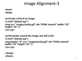 <html>
<body>
<table border="1">
<tr>
<td>row 1, cell 1</td>
<td>row 1, cell 2</td>
</tr>
<tr>
<td>row 2, cell 1</td>
<td>row 2, cell 2</td>
</tr>
</table>
</body>
</html>
HTML Tables
22
 