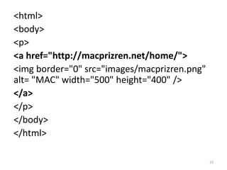 <html>
<body>
<table border="1">
<tr>
<th>Month</th>
<th>Savings</th>
</tr>
<tr>
<td>January</td>
<td>$100</td>
</tr>
</table>
</body>
</html>
HTML Tables
<html>
<body>
<table border="1">
<tr>
<th>Header 1</th>
<th>Header 2</th>
</tr>
<tr>
<td>row 1, cell 1</td>
<td>row 1, cell 2</td>
</tr>
<tr>
<td>row 2, cell 1</td>
<td>row 2, cell 2</td>
</tr>
</table>
</body>
</html>
1 2
23
 