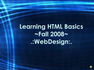 Learning HTML Basics ~Fall 2008~ .:WebDesign:. 