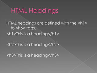 HTML headings are defined with the <h1>
to <h6> tags.
<h1>This is a heading</h1>
<h2>This is a heading</h2>
<h3>This is a heading</h3>
 