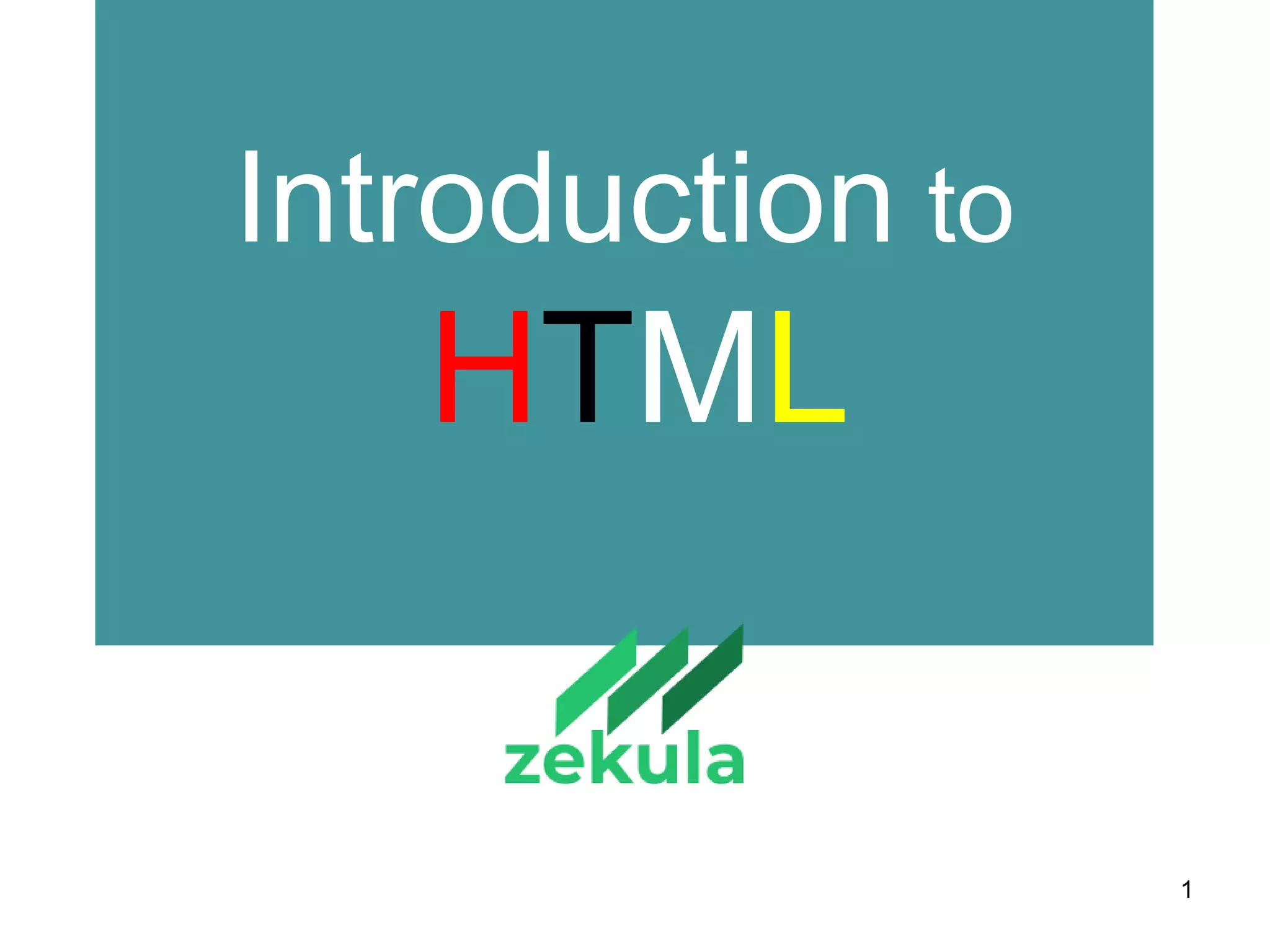 1
Introduction to
HTML
 